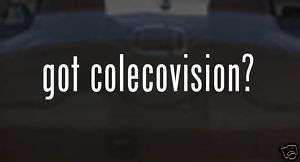 got colecovision? FUNNY Vinyl Decal Car Sticker PARODY  