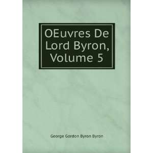  OEuvres De Lord Byron, Volume 5 George Gordon Byron Byron Books