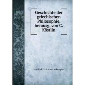   , herausg. von C. KÃ¶stlin Friedrich Carl Albert Schwegler Books