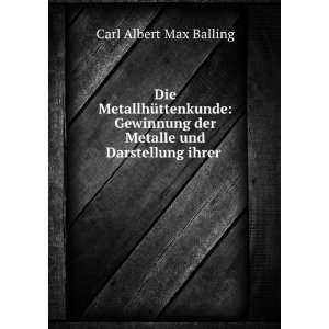   der Metalle und Darstellung ihrer . Carl Albert Max Balling Books