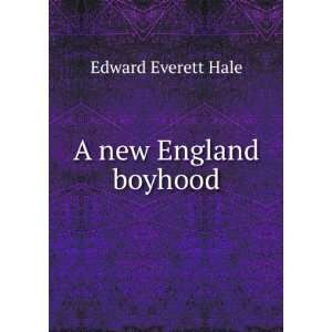  The Works of Edward Everett Hale A New England Boyhood 
