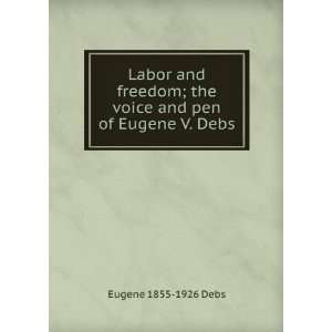   ; the voice and pen of Eugene V. Debs Eugene 1855 1926 Debs Books