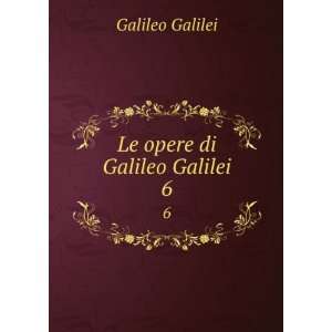 Le opere di Galileo Galilei. 6 Galileo Galilei Books