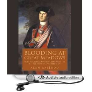 Blooding at Great Meadows Young George Washington and the Battle that 