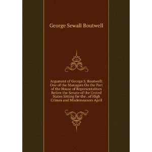 Argument of George S. Boutwell One of the Managers On the Part of the 