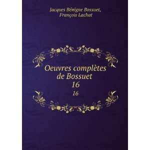   de Bossuet . 16 FranÃ§ois Lachat Jacques BÃ©nigne Bossuet Books