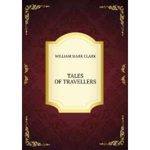 TALES OF TRAVELLERS WILLIAM MARK CLARK Books