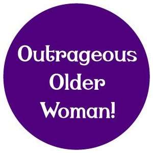  OUTRAGEOUS OLDER WOMAN Pinback Button 1.25 Pin / Badge 