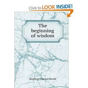  The beginning of wisdom Stephen Vincent BenÃ©t Books
