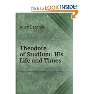  Theodore of Studium, his Life and Times Gardner Alice 