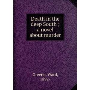   in the deep South ; a novel about murder Ward, 1892  Greene Books