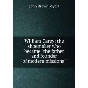  William Carey the shoemaker who became the father and 