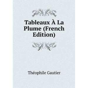  Tableaux Ã? La Plume (French Edition) ThÃ©ophile 