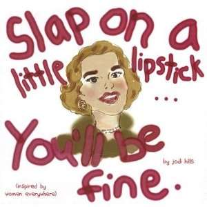 Slap on a Little Lipstick Youll Be Fine [SLAP ON A LITTLE LIPSTICK 